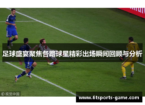 足球盛宴聚焦各路球星精彩出场瞬间回顾与分析