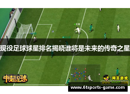 现役足球球星排名揭晓谁将是未来的传奇之星