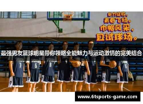 最强男友篮球明星带你领略全能魅力与运动激情的完美结合